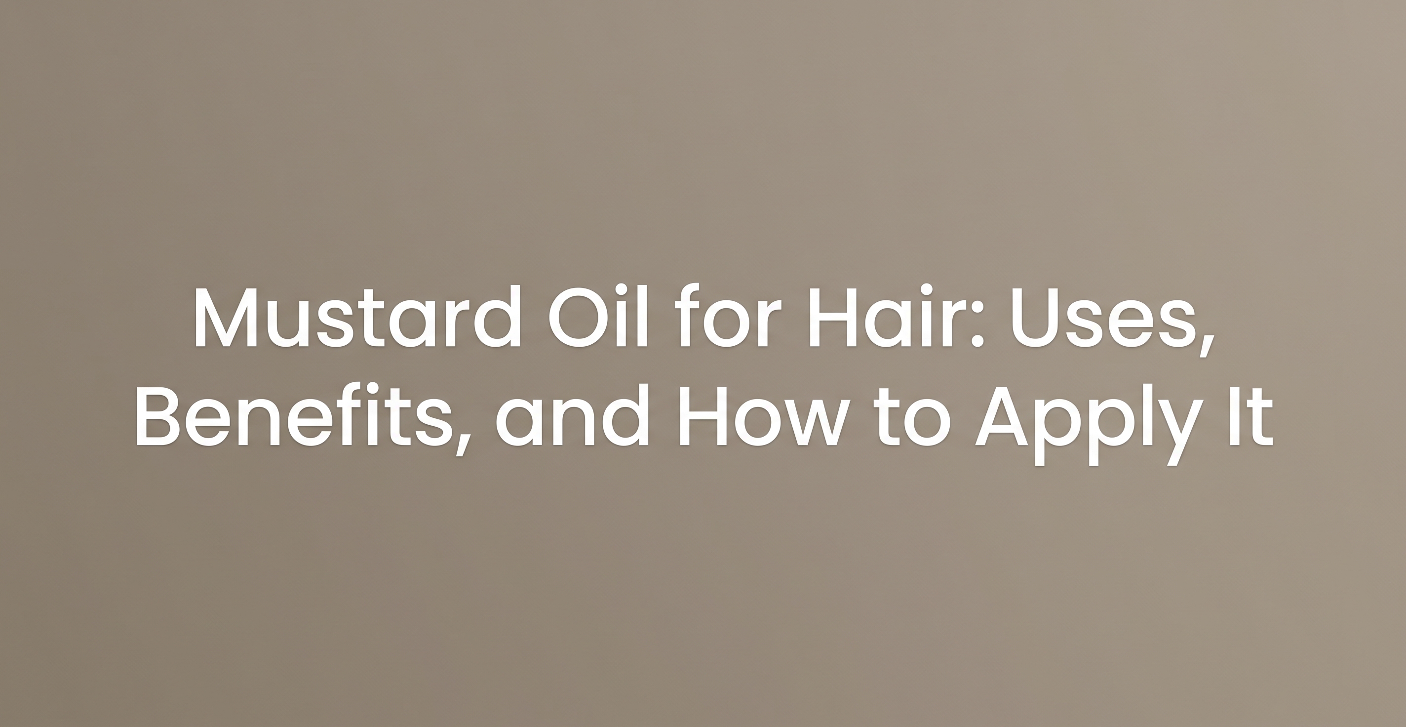 Mustard Oil for Hair: Uses, Benefits, and How to Apply It